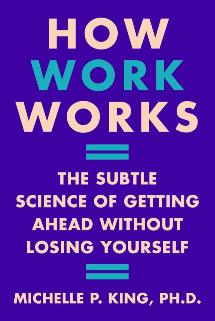 HOW WORK WORKS : THE SUBTLE SCIENCE OF GETTING AHEAD WITHOUT LOSING YOURSELF
